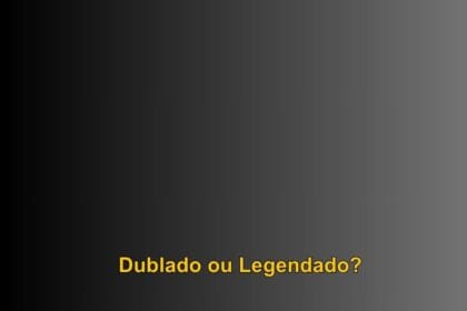 Dublado ou Legendado